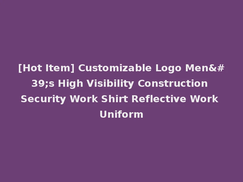 [Hot Item] Customizable Logo Men's High Visibility Construction Security Work Shirt Reflective Work Uniform