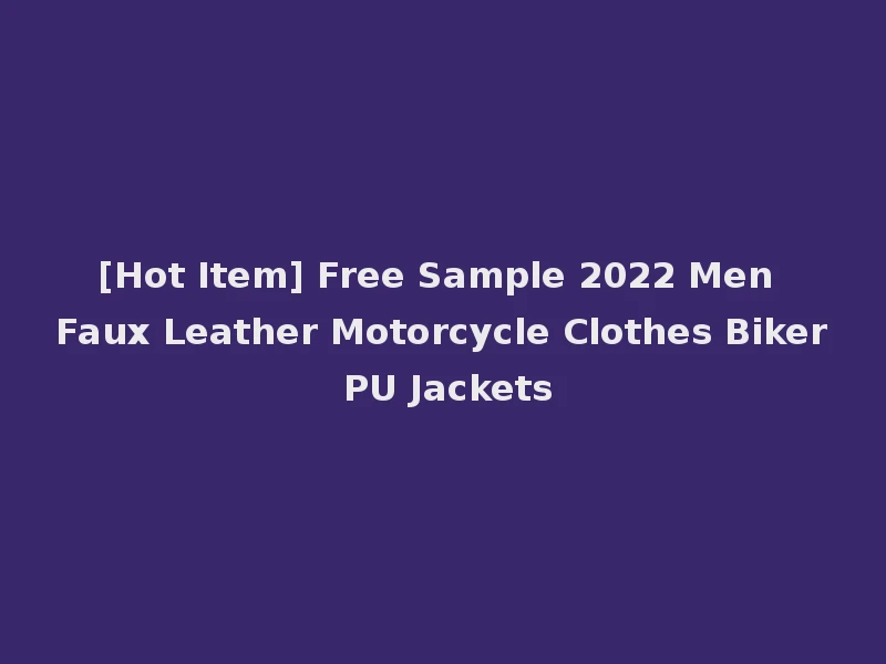 [Hot Item] Free Sample 2022 Men Faux Leather Motorcycle Clothes Biker PU Jackets