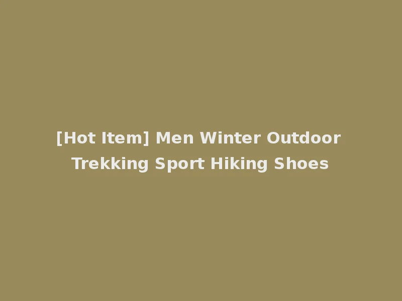[Hot Item] Men Winter Outdoor Trekking Sport Hiking Shoes