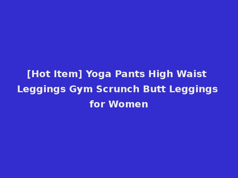 [Hot Item] Yoga Pants High Waist Leggings Gym Scrunch Butt Leggings for Women