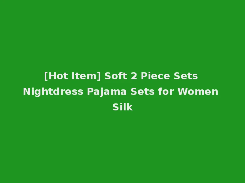 [Hot Item] Soft 2 Piece Sets Nightdress Pajama Sets for Women Silk