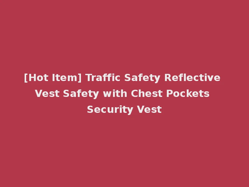 [Hot Item] Traffic Safety Reflective Vest Safety with Chest Pockets Security Vest