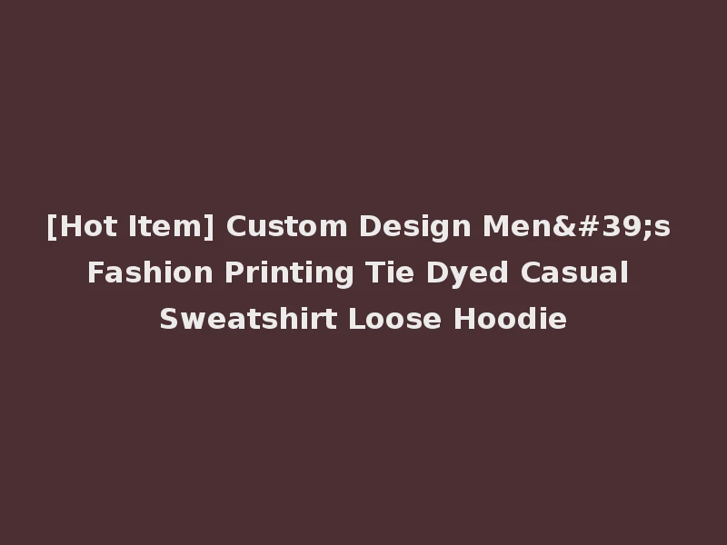 [Hot Item] Custom Design Men's Fashion Printing Tie Dyed Casual Sweatshirt Loose Hoodie