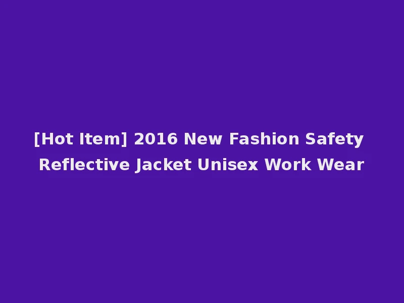 [Hot Item] 2016 New Fashion Safety Reflective Jacket Unisex Work Wear