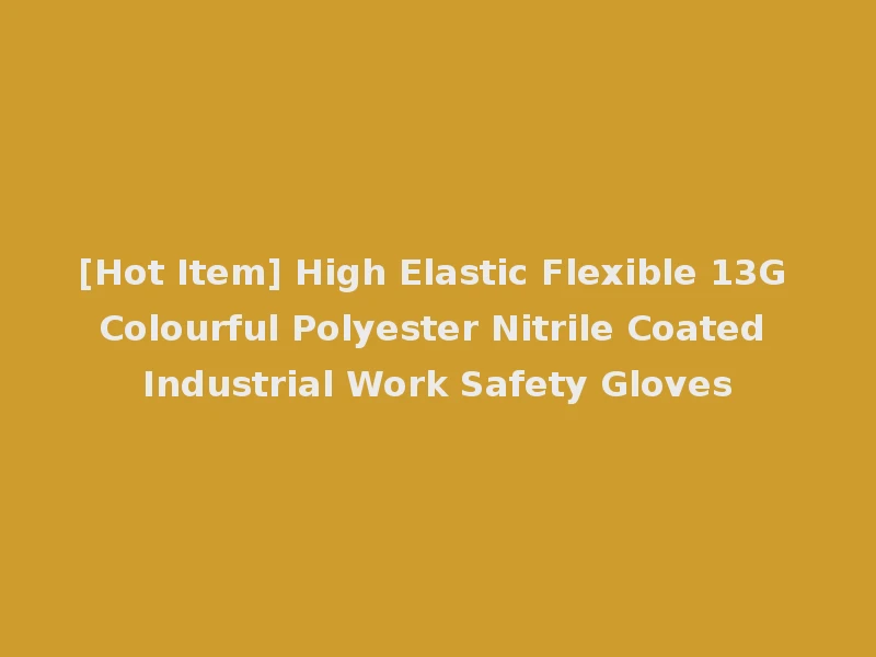 [Hot Item] High Elastic Flexible 13G Colourful Polyester Nitrile Coated Industrial Work Safety Gloves
