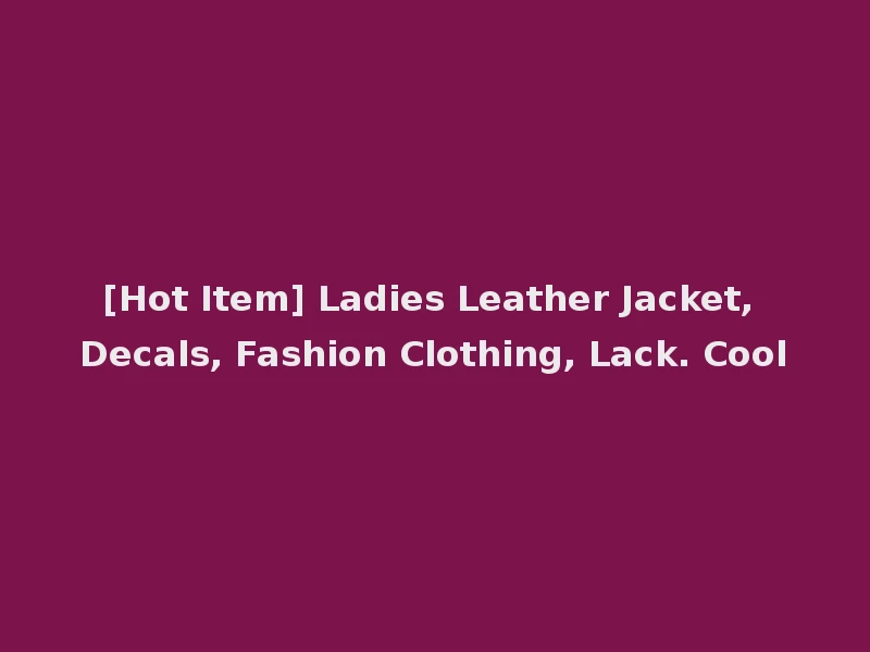 [Hot Item] Ladies Leather Jacket, Decals, Fashion Clothing, Lack. Cool
