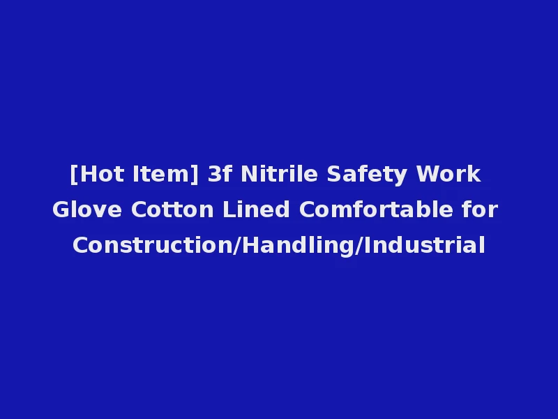 [Hot Item] 3f Nitrile Safety Work Glove Cotton Lined Comfortable for Construction/Handling/Industrial