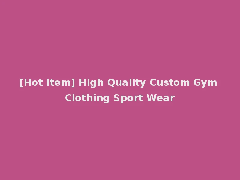 [Hot Item] High Quality Custom Gym Clothing Sport Wear