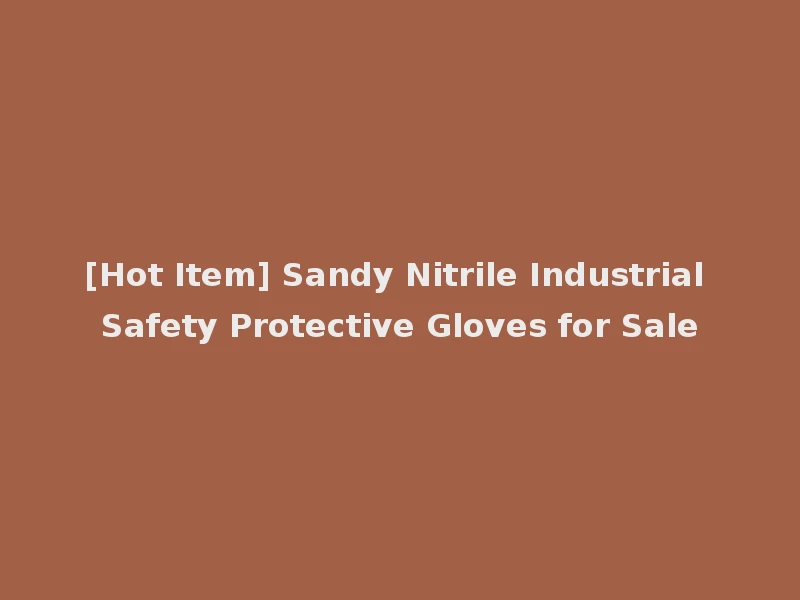 [Hot Item] Sandy Nitrile Industrial Safety Protective Gloves for Sale