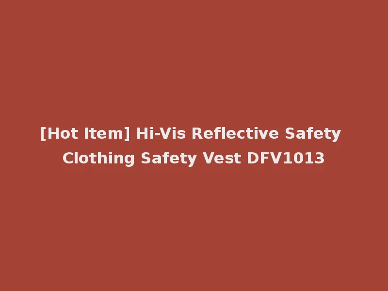 [Hot Item] Hi-Vis Reflective Safety Clothing Safety Vest DFV1013