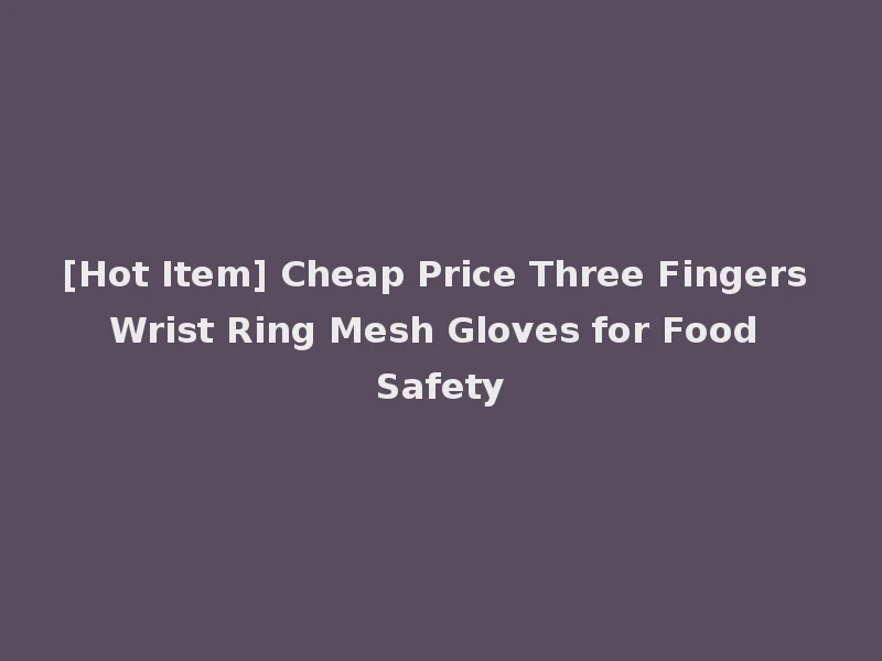 [Hot Item] Cheap Price Three Fingers Wrist Ring Mesh Gloves for Food Safety