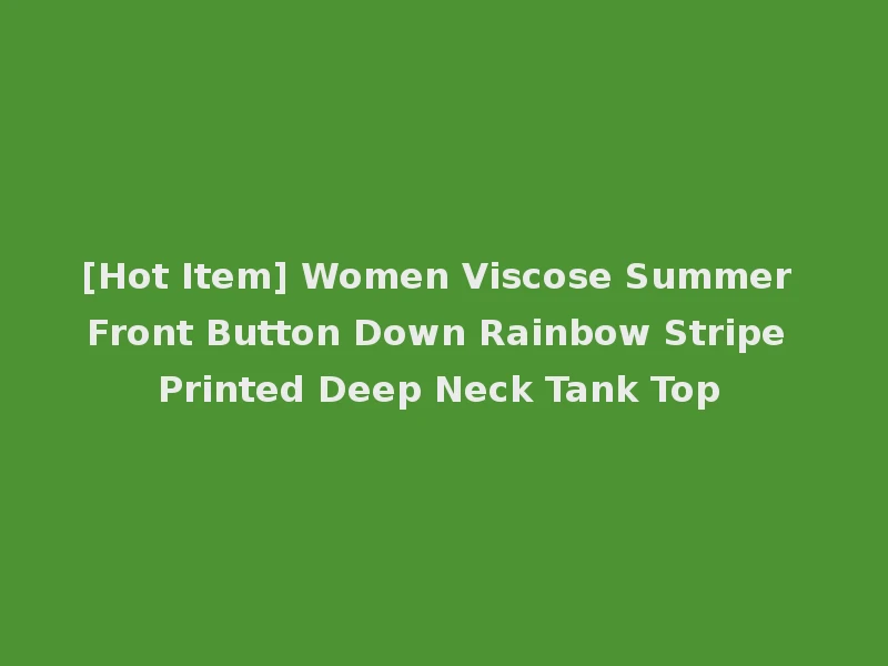 [Hot Item] Women Viscose Summer Front Button Down Rainbow Stripe Printed Deep Neck Tank Top