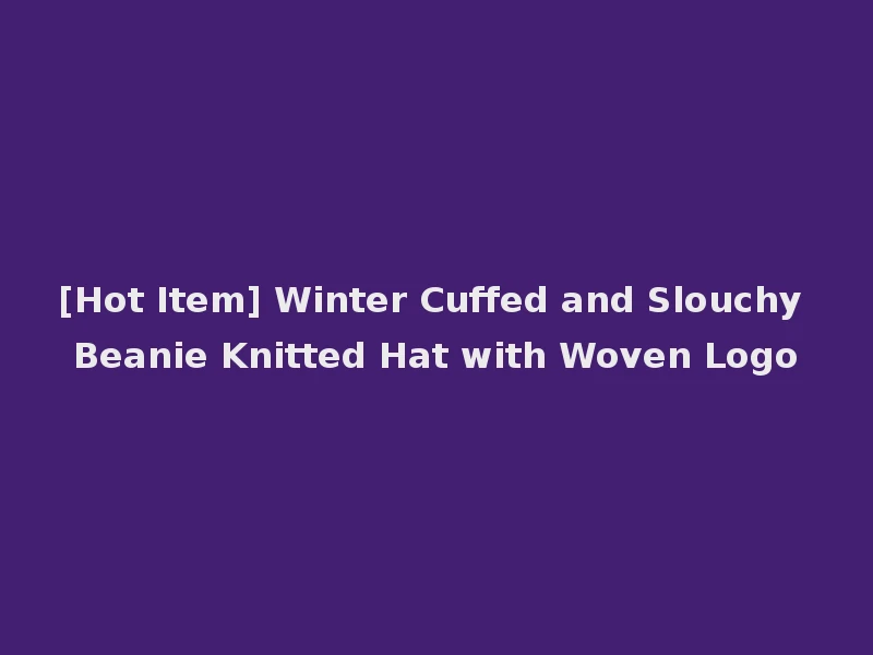 [Hot Item] Winter Cuffed and Slouchy Beanie Knitted Hat with Woven Logo