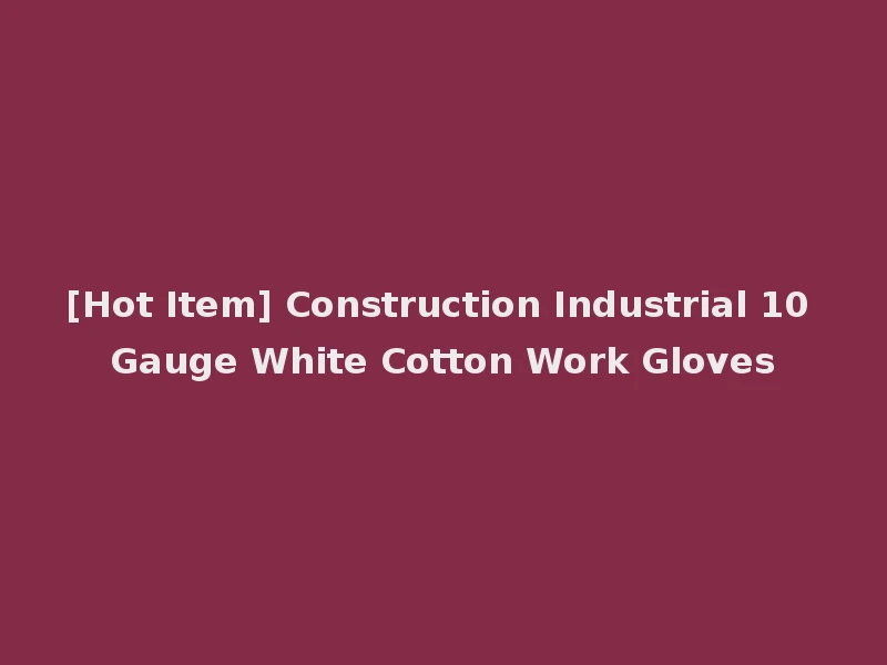 [Hot Item] Construction Industrial 10 Gauge White Cotton Work Gloves