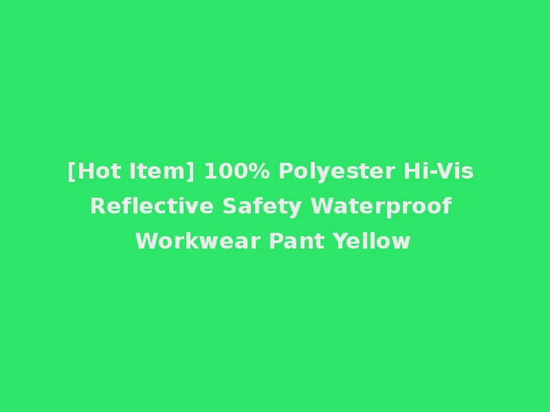 [Hot Item] 100% Polyester Hi-Vis Reflective Safety Waterproof Workwear Pant Yellow