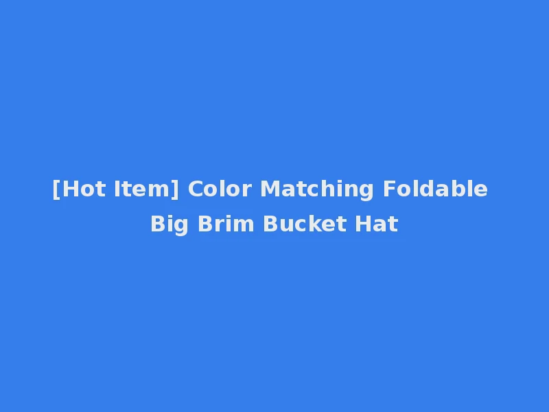 [Hot Item] Color Matching Foldable Big Brim Bucket Hat
