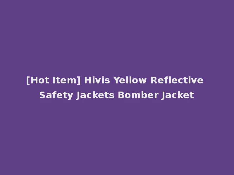 [Hot Item] Hivis Yellow Reflective Safety Jackets Bomber Jacket