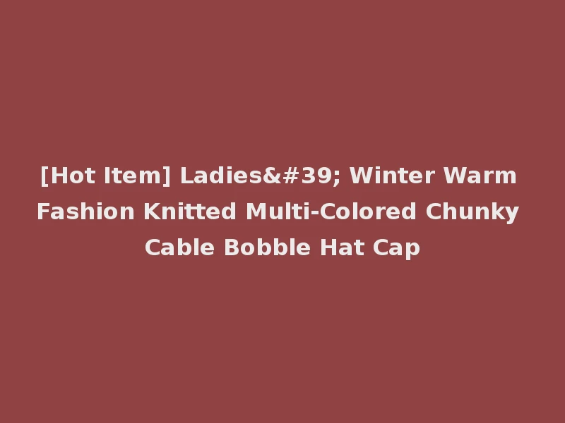 [Hot Item] Ladies' Winter Warm Fashion Knitted Multi-Colored Chunky Cable Bobble Hat Cap