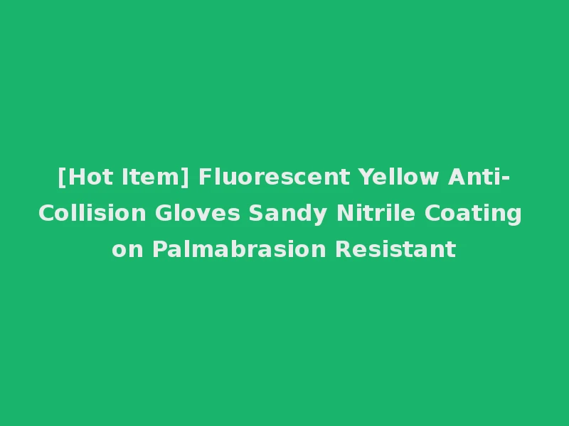[Hot Item] Fluorescent Yellow Anti-Collision Gloves Sandy Nitrile Coating on Palmabrasion Resistant