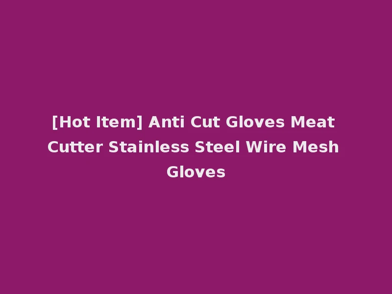 [Hot Item] Anti Cut Gloves Meat Cutter Stainless Steel Wire Mesh Gloves