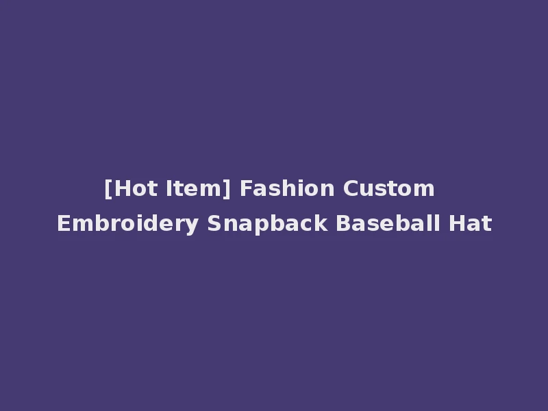 [Hot Item] Fashion Custom Embroidery Snapback Baseball Hat