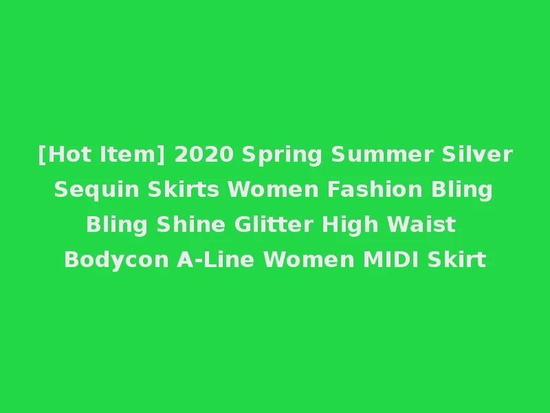 [Hot Item] 2020 Spring Summer Silver Sequin Skirts Women Fashion Bling Bling Shine Glitter High Waist Bodycon A-Line Women MIDI Skirt