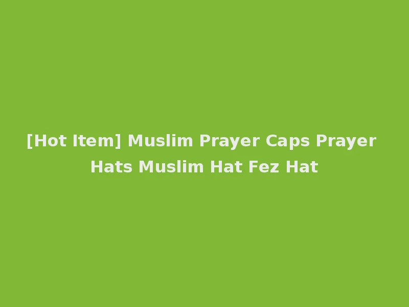 [Hot Item] Muslim Prayer Caps Prayer Hats Muslim Hat Fez Hat