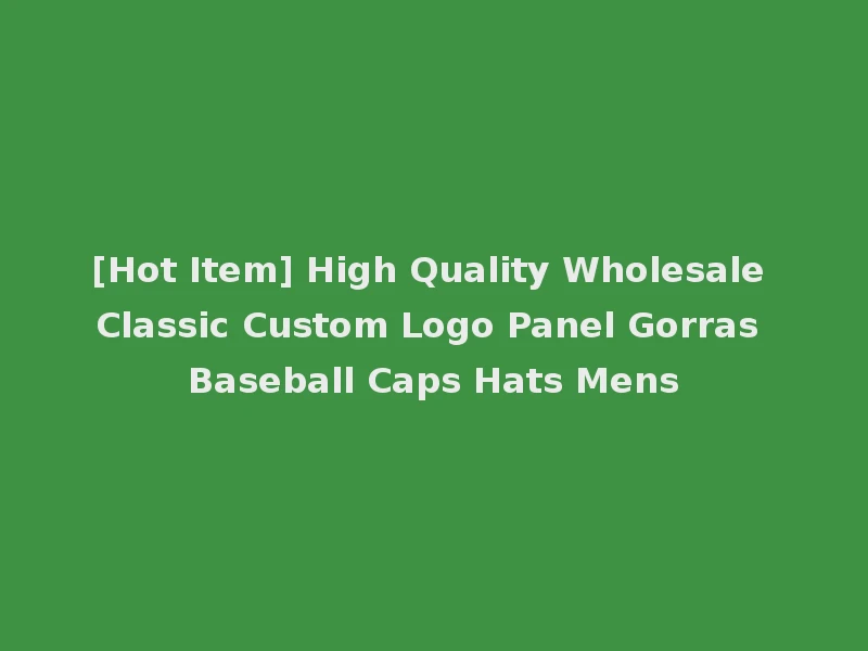 [Hot Item] High Quality Wholesale Classic Custom Logo Panel Gorras Baseball Caps Hats Mens
