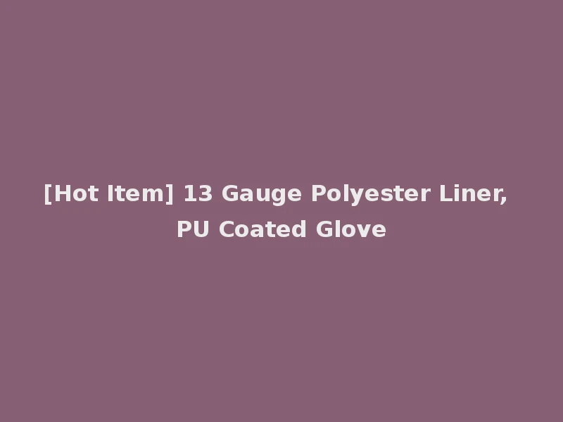 [Hot Item] 13 Gauge Polyester Liner, PU Coated Glove