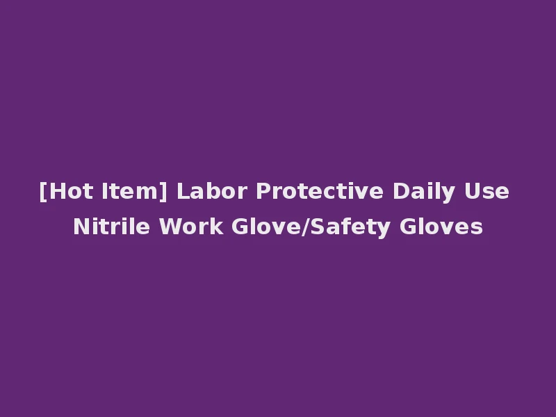 [Hot Item] Labor Protective Daily Use Nitrile Work Glove/Safety Gloves
