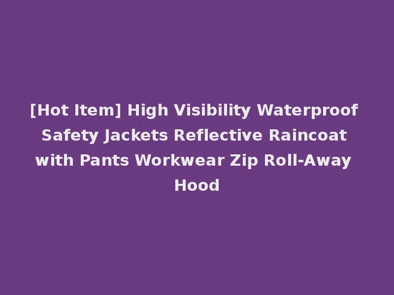 [Hot Item] High Visibility Waterproof Safety Jackets Reflective Raincoat with Pants Workwear Zip Roll-Away Hood