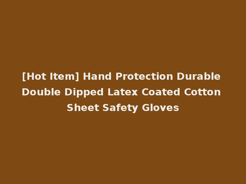 [Hot Item] Hand Protection Durable Double Dipped Latex Coated Cotton Sheet Safety Gloves