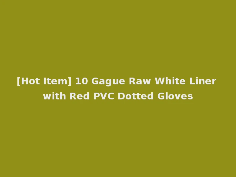 [Hot Item] 10 Gague Raw White Liner with Red PVC Dotted Gloves