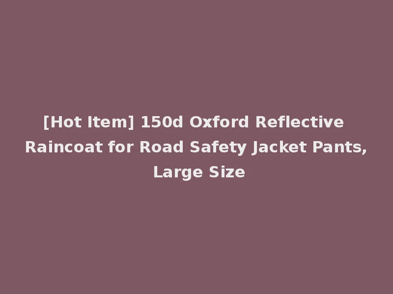 [Hot Item] 150d Oxford Reflective Raincoat for Road Safety Jacket Pants, Large Size