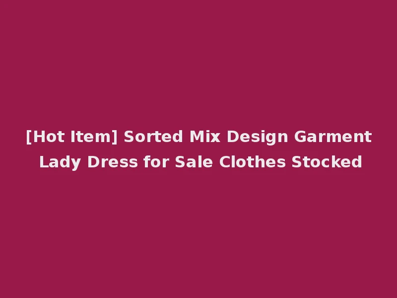 [Hot Item] Sorted Mix Design Garment Lady Dress for Sale Clothes Stocked