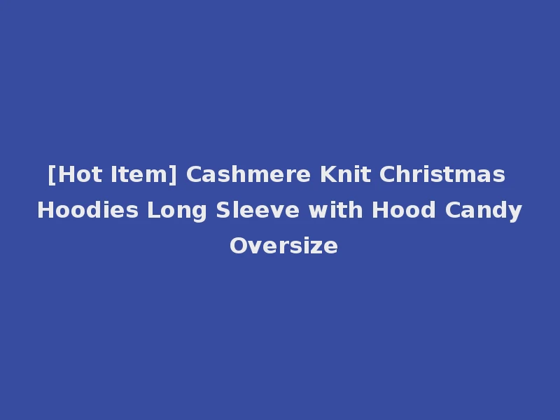 [Hot Item] Cashmere Knit Christmas Hoodies Long Sleeve with Hood Candy Oversize