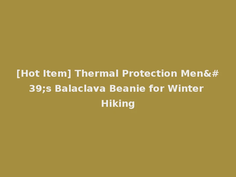 [Hot Item] Thermal Protection Men's Balaclava Beanie for Winter Hiking