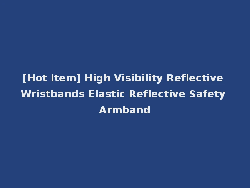[Hot Item] High Visibility Reflective Wristbands Elastic Reflective Safety Armband