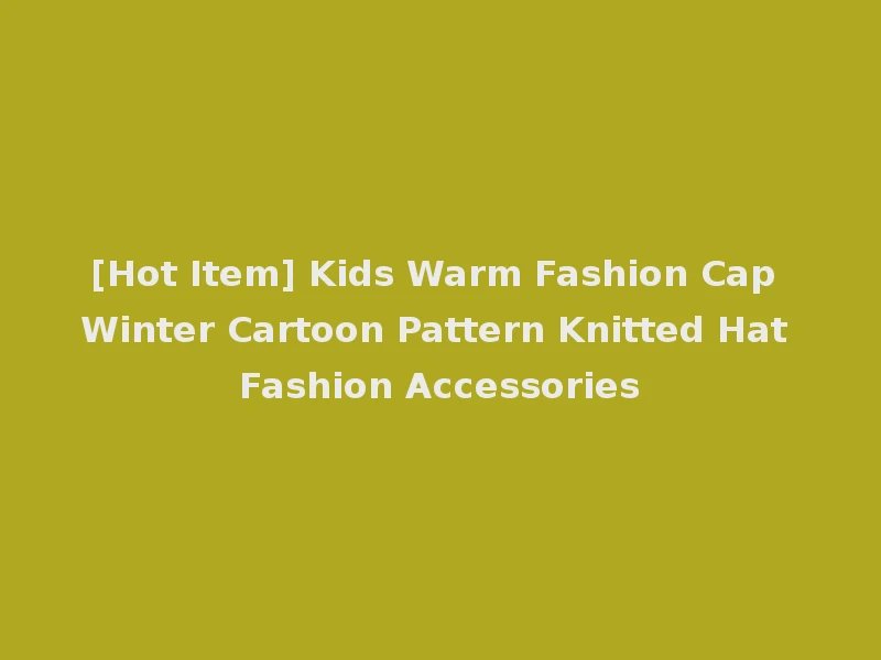 [Hot Item] Kids Warm Fashion Cap Winter Cartoon Pattern Knitted Hat Fashion Accessories
