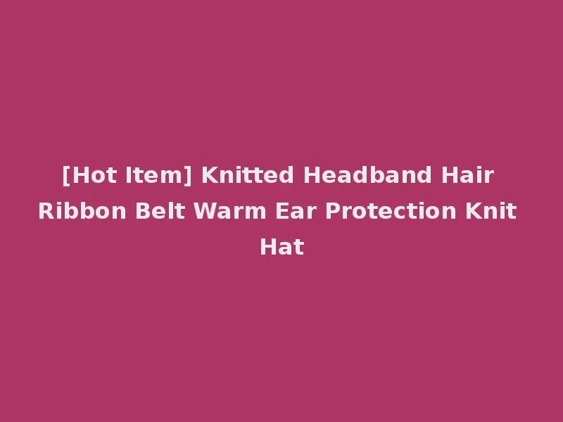 [Hot Item] Knitted Headband Hair Ribbon Belt Warm Ear Protection Knit Hat