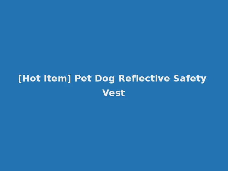 [Hot Item] Pet Dog Reflective Safety Vest