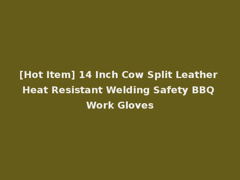 [Hot Item] 14 Inch Cow Split Leather Heat Resistant Welding Safety BBQ Work Gloves