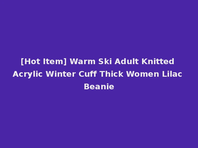 [Hot Item] Warm Ski Adult Knitted Acrylic Winter Cuff Thick Women Lilac Beanie