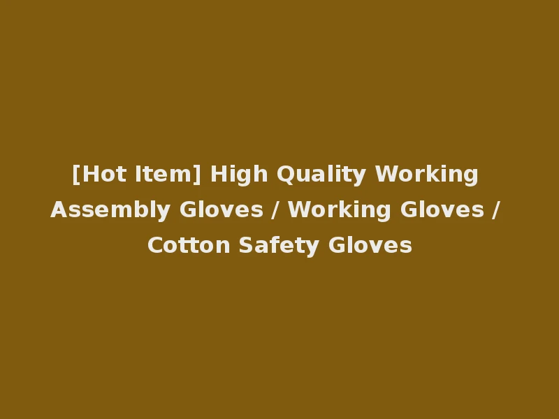[Hot Item] High Quality Working Assembly Gloves / Working Gloves / Cotton Safety Gloves