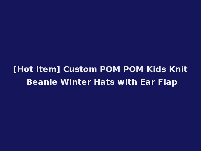 [Hot Item] Custom POM POM Kids Knit Beanie Winter Hats with Ear Flap