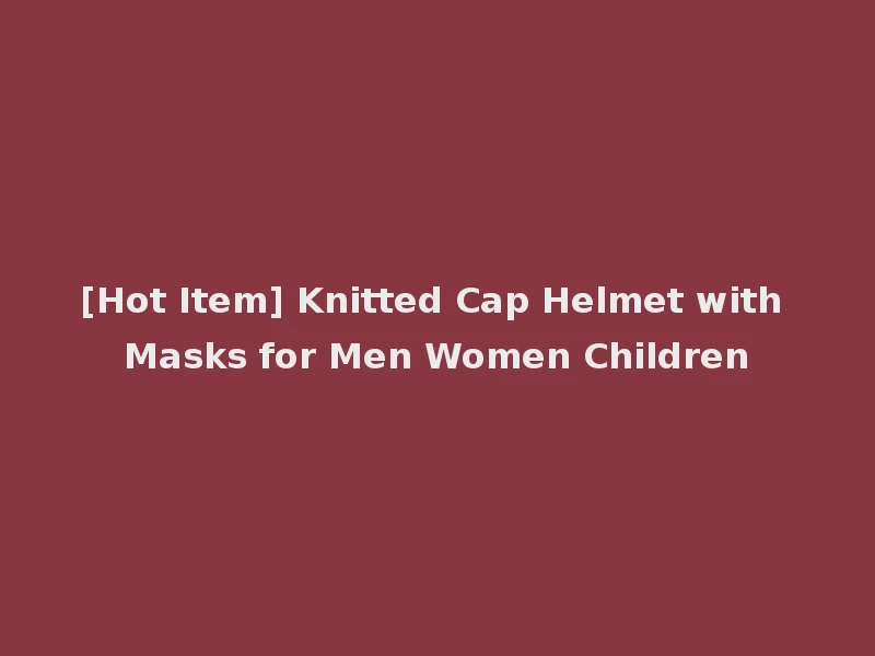 [Hot Item] Knitted Cap Helmet with Masks for Men Women Children