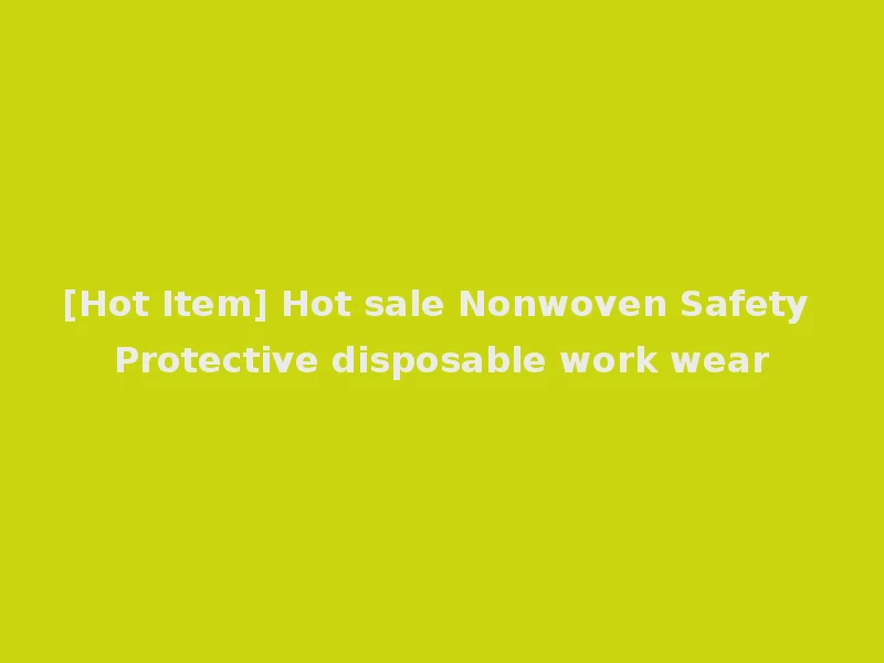 [Hot Item] Hot sale Nonwoven Safety Protective disposable work wear