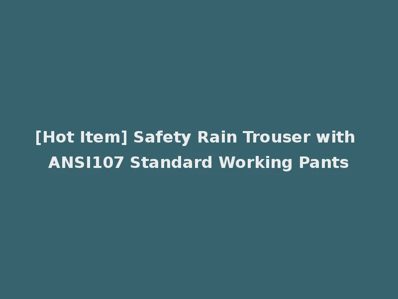 [Hot Item] Safety Rain Trouser with ANSI107 Standard Working Pants