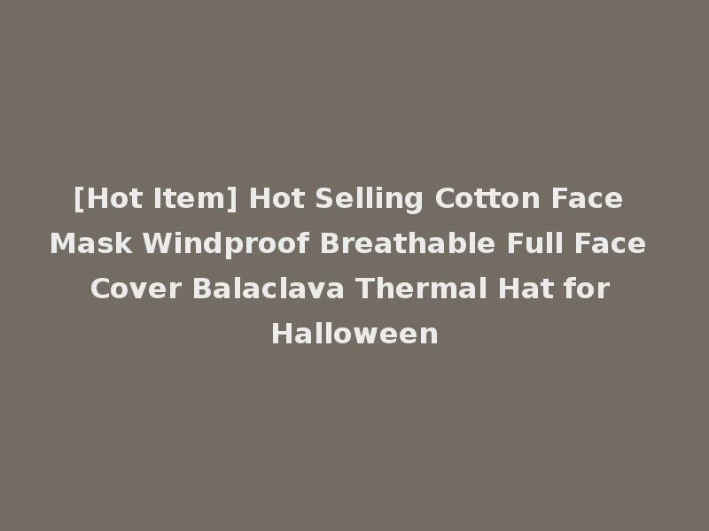 [Hot Item] Hot Selling Cotton Face Mask Windproof Breathable Full Face Cover Balaclava Thermal Hat for Halloween