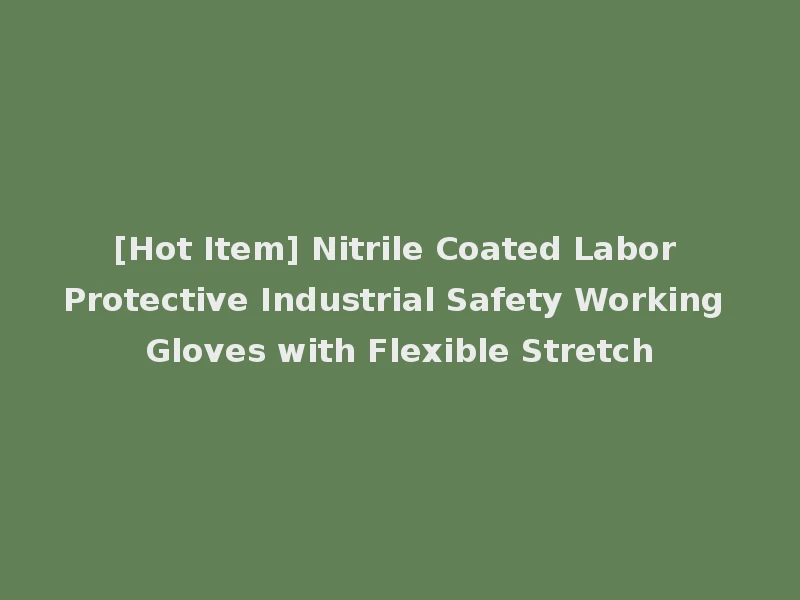 [Hot Item] Nitrile Coated Labor Protective Industrial Safety Working Gloves with Flexible Stretch